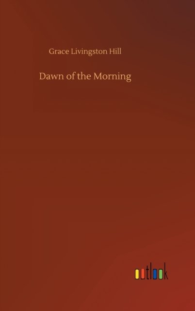 Cover for Grace Livingston Hill · Dawn of the Morning (Hardcover Book) (2020)
