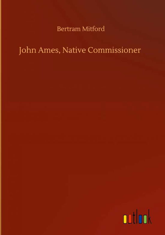 John Ames, Native Commissioner - Bertram Mitford - Libros - Outlook Verlag - 9783752438505 - 15 de agosto de 2020