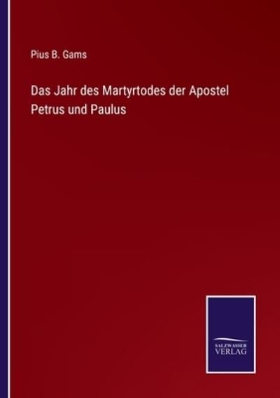 Cover for Pius B Gams · Das Jahr des Martyrtodes der Apostel Petrus und Paulus (Paperback Book) (2021)