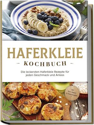 Cover for Marie Schilling · Haferkleie Kochbuch: Die leckersten Haferkleie Rezepte für jeden Geschmack und Anlass - inkl. Brot-, Beauty- &amp; Fitnessrezepten (Buch) (2024)