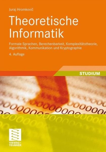 Cover for Juraj Hromkovic · Theoretische Informatik: Formale Sprachen, Berechenbarkeit, Komplexitatstheorie, Algorithmik, Kommunikation Und Kryptographie - Xleitfaden Der Informatik (Paperback Book) [4th 4., Akt. Aufl. 2011 edition] (2010)