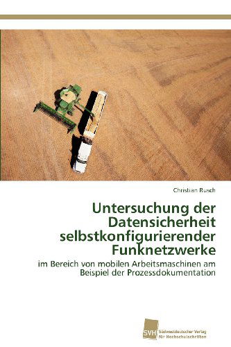 Cover for Christian Rusch · Untersuchung Der Datensicherheit Selbstkonfigurierender Funknetzwerke: Im Bereich Von Mobilen Arbeitsmaschinen Am Beispiel Der Prozessdokumentation (Paperback Book) [German edition] (2012)