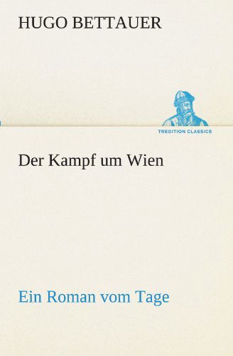 Der Kampf Um Wien: Ein Roman Vom Tage (Tredition Classics) (German Edition) - Hugo Bettauer - Books - tredition - 9783842403505 - May 8, 2012