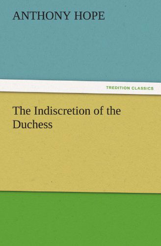 Cover for Anthony Hope · The Indiscretion of the Duchess (Tredition Classics) (Pocketbok) (2011)