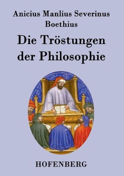 Cover for Anicius Manlius Severinus Boethius · Die Trostungen Der Philosophie (Paperback Bog) (2017)