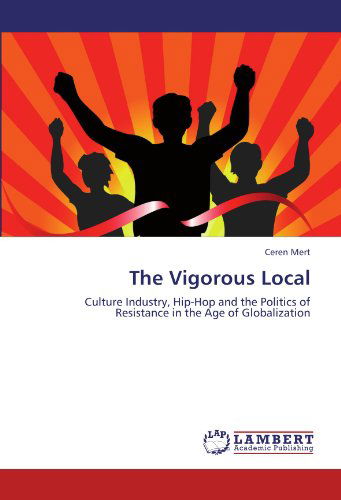 Cover for Ceren Mert · The Vigorous Local: Culture Industry, Hip-hop and the Politics of Resistance in the Age of Globalization (Taschenbuch) (2011)