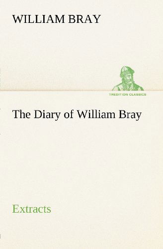 Cover for William Bray · The Diary of William Bray: Extracts (Tredition Classics) (Pocketbok) (2012)