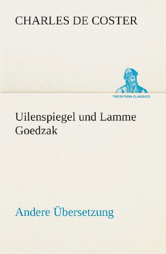 Cover for Charles De Coster · Uilenspiegel Und Lamme Goedzak (Andere Übersetzung) (Tredition Classics) (German Edition) (Paperback Book) [German edition] (2013)