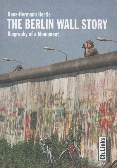 Cover for Hans-Hermann Hertle · The Berlin Wall Story: Biography of a Monument (Hardcover Book) (2011)