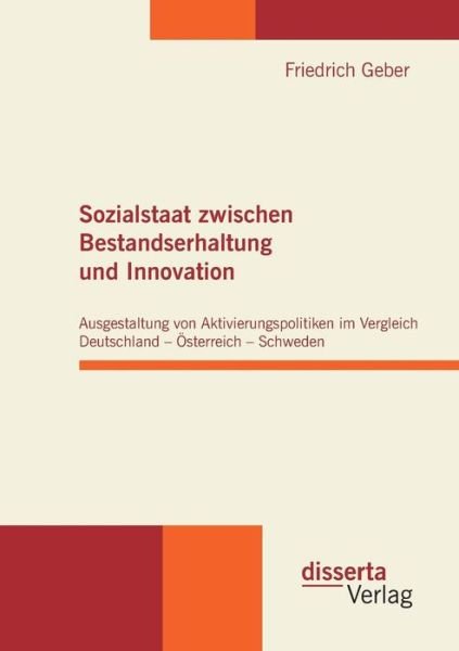 Cover for Friedrich Geber · Sozialstaat zwischen Bestandserhaltung und Innovation: Ausgestaltung von Aktivierungspolitiken im Vergleich Deutschland - OEsterreich - Schweden (Paperback Book) [German edition] (2011)