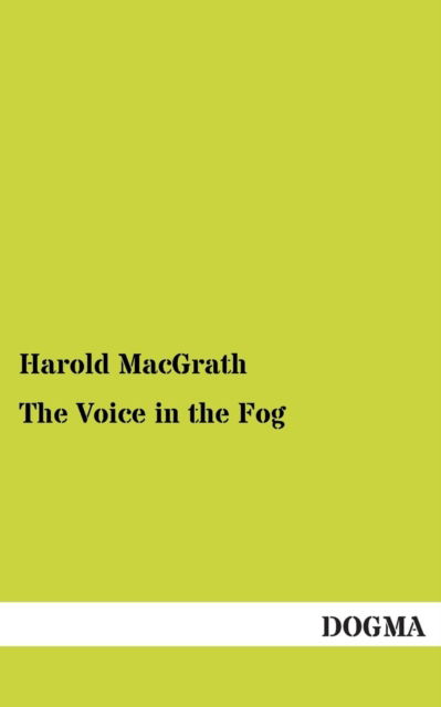 The Voice in the Fog - Harold Macgrath - Böcker - DOGMA - 9783955079505 - 6 januari 2013