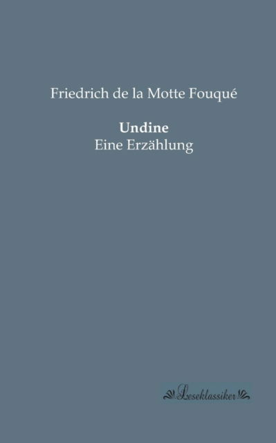 Undine: Eine Erzählung - Friedrich De La Motte Fouque' - Books - Leseklassiker - 9783955631505 - June 13, 2013