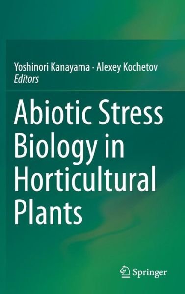 Abiotic Stress Biology in Horticultural Plants - Yoshinori Kanayama - Bücher - Springer Verlag, Japan - 9784431552505 - 27. Januar 2015