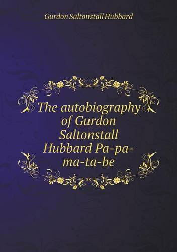 Cover for Gurdon Saltonstall Hubbard · The Autobiography of Gurdon Saltonstall Hubbard Pa-pa-ma-ta-be (Paperback Book) (2013)