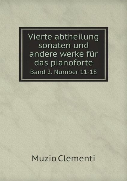 Cover for Muzio Clementi · Vierte Abtheilung Sonaten Und Andere Werke Fur Das Pianoforte Band 2. Number 11-18 (Paperback Book) (2015)