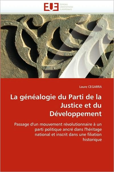 Cover for Laure Cegarra · La Généalogie Du Parti De La Justice et Du Développement: Passage D'un Mouvement Révolutionnaire À Un  Parti Politique Ancré Dans L'héritage  National ... Une Filiation  Historique (Paperback Book) [French edition] (2018)