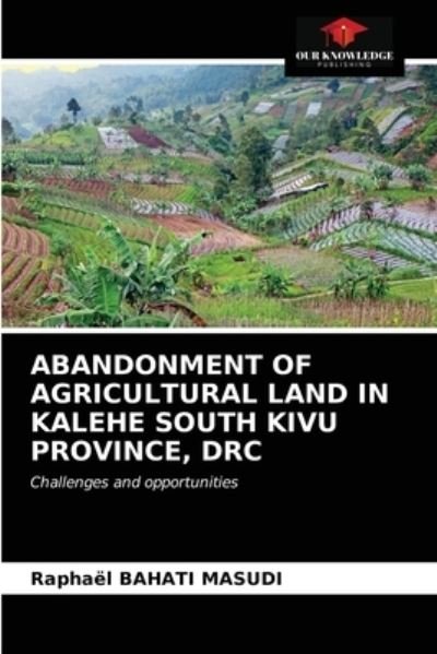 Cover for Raphael Bahati Masudi · Abandonment of Agricultural Land in Kalehe South Kivu Province, Drc (Paperback Book) (2021)