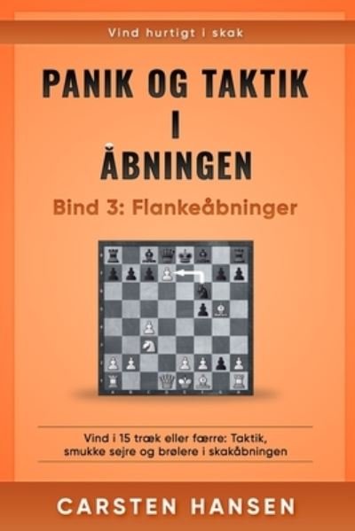 Cover for Carsten Hansen · Panik og taktik i abningen - Bind 3: Flankeabninger: Vind i 15 traek eller faerre: Taktik, smukke sejre og brolere i skakabningen (Paperback Bog) (2021)