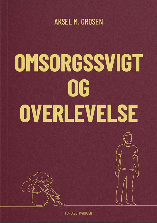 Omsorgssvigt og Overlevelse - Aksel M. Grosen - Bøger - FORLAGET MGROSEN - 9788797520505 - 22. februar 2024