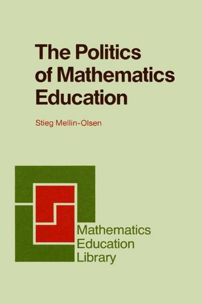 Stieg Mellin-Olsen · The Politics of Mathematics Education - Mathematics Education Library (Hardcover Book) [1987 edition] (1987)