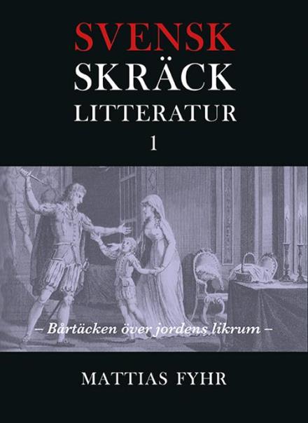 Cover for Fyhr Mattias · Svensk skräcklitteratur. 1, Bårtäcken över jordens likrum : från medeltid till 1850-talet (Bound Book) (2017)