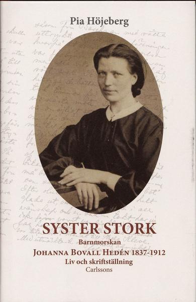 Cover for Pia Höjeberg · Syster Stork : Barnmorskan Johanna Bovall Hedén 1837-1912 - Liv och skriftst (Hardcover Book) (2007)