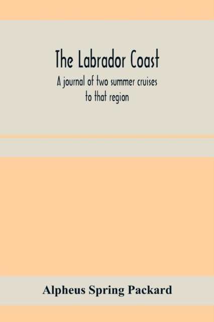 Cover for Alpheus Spring Packard · The Labrador coast. A journal of two summer cruises to that region; With notes on its Early Discovery, on the Eskimo, on its physical Geography, Geology and Natural History. (Taschenbuch) (2020)