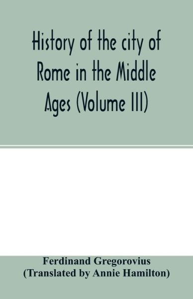 Cover for Ferdinand Gregorovius · History of the city of Rome in the Middle Ages (Volume III) (Paperback Book) (2020)