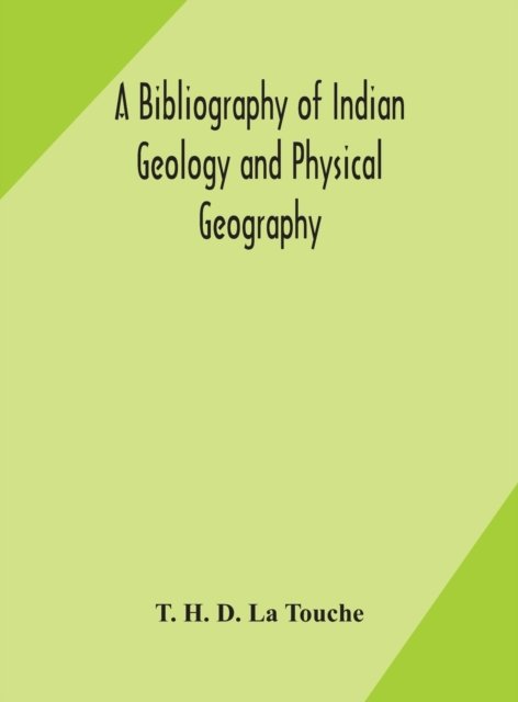 Cover for T H D La Touche · A bibliography of Indian geology and Physical Geography with an annotated index of Minerals of Economic value (Gebundenes Buch) (2020)