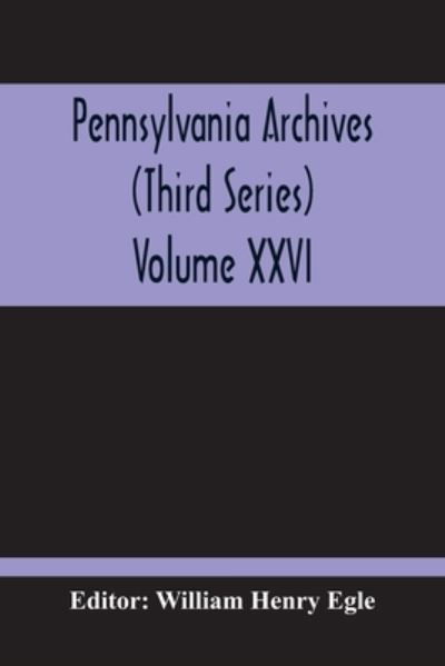 Cover for William Henry Egle · Pennsylvania Archives (Third Series) Volume XXVI (Paperback Book) (2020)