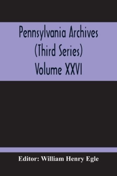 Cover for William Henry Egle · Pennsylvania Archives (Third Series) Volume XXVI (Taschenbuch) (2020)