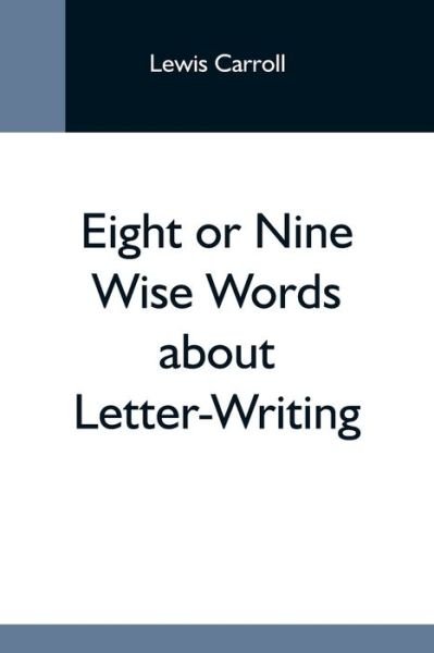 Eight Or Nine Wise Words About Letter-Writing - Lewis Carroll - Boeken - Alpha Edition - 9789354593505 - 20 mei 2021