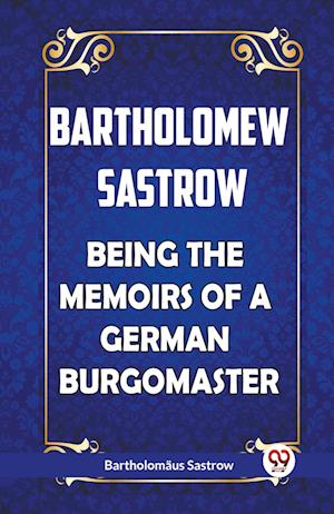Cover for Bartholomaus Sastrow · Bartholomew Sastrow Being the Memoirs of a German Burgomaster (Paperback Book) (2024)