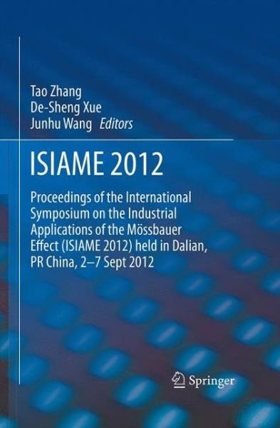 Cover for Tao Zhang · ISIAME 2012: Proceedings of the International Symposium on the Industrial Applications of the Moessbauer Effect (ISIAME 2012) held in Dalian, PR China, 2-7 Sept 2012 (Paperback Bog) [Softcover reprint of the original 1st ed. 2013 edition] (2015)