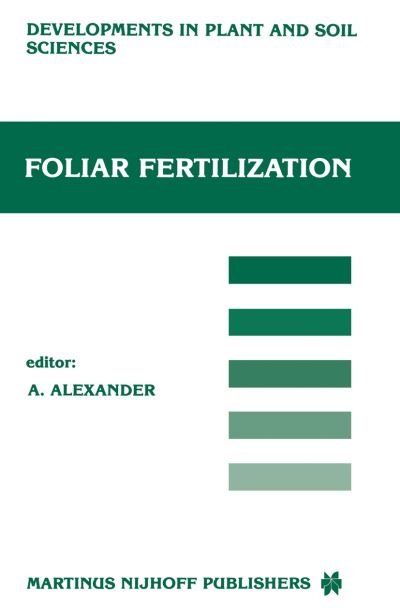 Cover for A Alexander · Foliar Fertilization: Proceedings of the First International Symposium on Foliar Fertilization, Organized by Schering Agrochemical Division, Special Fertilizer Group, Berlin (FRG) March 14-16, 1985 - Developments in Plant and Soil Sciences (Paperback Book) [Softcover reprint of the original 1st ed. 1986 edition] (2011)