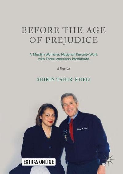 Cover for Shirin Tahir-Kheli · Before the Age of Prejudice: A Muslim Woman's National Security Work with Three American Presidents - A Memoir (Innbunden bok) [1st ed. 2018 edition] (2018)