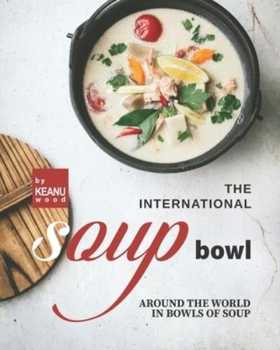 Cover for Keanu Wood · The International Soup Bowl: Around the World in Bowls of Soup (Pocketbok) (2021)