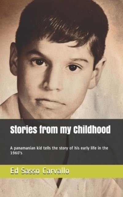 Stories from my Childhood: A Panamanian kid tells the story of his early life in the 1960's - Ed A Sasso Carvallo - Books - Independently Published - 9798510230505 - June 28, 2021