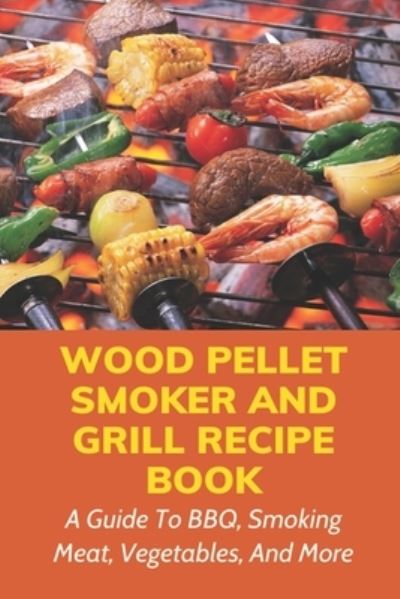 Cover for Mervin Mondell · Wood Pellet Smoker And Grill Recipe Book (Paperback Book) (2021)