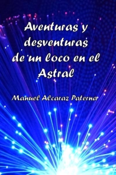 Cover for Manuel Alcaraz Paterna · Aventuras y desventuras de un loco en el Astral (Paperback Book) (2020)