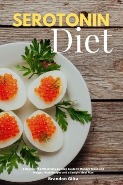 Cover for Brandon Gilta · Serotonin Diet: A Beginner's 3-Week Step-by-Step Guide to Manage Mood and Weight, With Recipes and a Sample Meal Plan (Paperback Book) (2020)