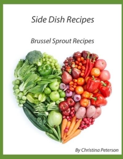 Cover for Christina Peterson · Side Dish Recipes, Brussel Sprout Recipes (Paperback Book) (2020)