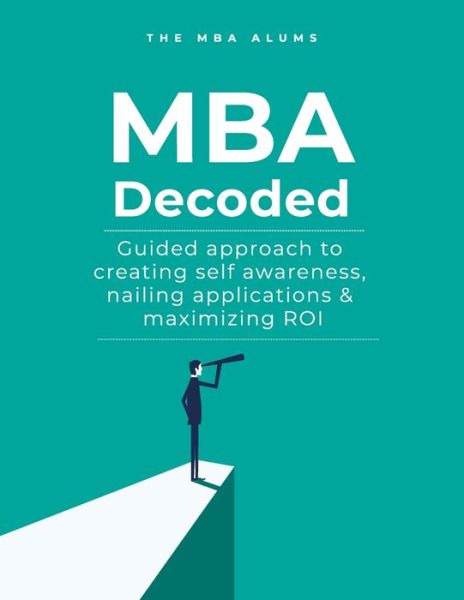 Cover for Sohrab Kalra · MBA Decoded: Guided Approach To Creating Self Awareness, Nailing Applications and Maximizing ROI (Paperback Book) (2020)