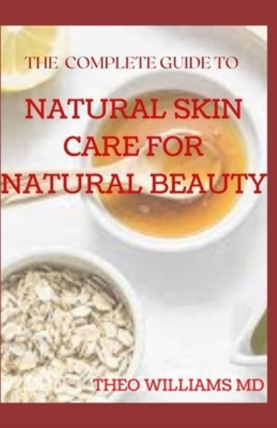 Cover for Theo Williams · The Complete Guide to Natural Skin Care for Natural Beauty (Taschenbuch) (2020)