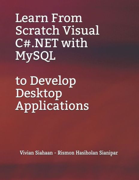 Cover for Rismon Hasiholan Sianipar · Learn From Scratch Visual C#.NET with MySQL to Develop Desktop Applications (Paperback Book) (2020)