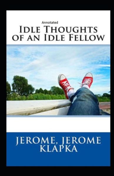 Cover for Jerome Klapka Jerome · Idle Thoughts of an Idle Fellow Annotated (Paperback Book) (2021)