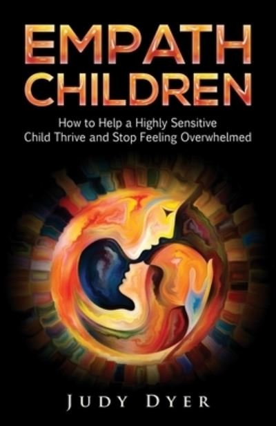 Cover for Judy Dyer · Empath Children: How to Help a Highly Sensitive Child Thrive and Stop Feeling Overwhelmed (Pocketbok) (2021)