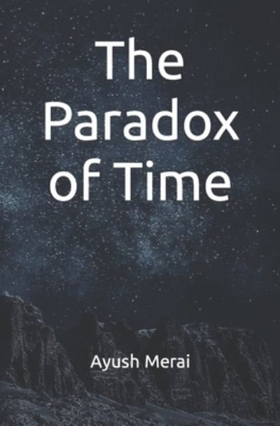 The Paradox of Time - Ayush Merai - Bøger - Independently Published - 9798794326505 - 2022