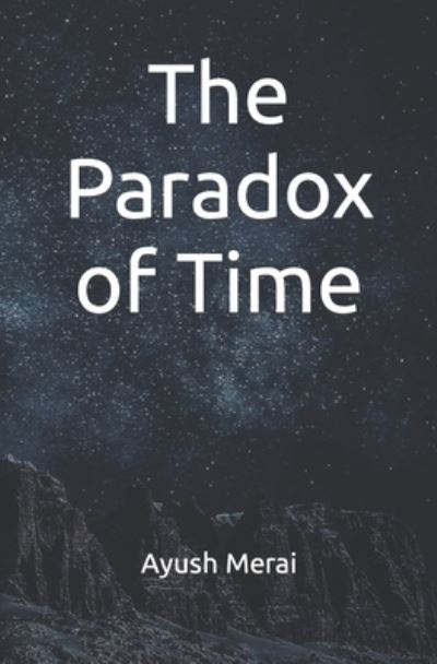 The Paradox of Time - Ayush Merai - Boeken - Independently Published - 9798794326505 - 2022