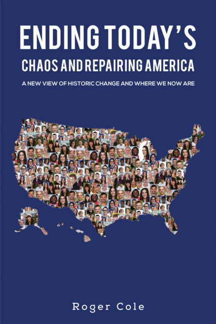 Cover for Roger Cole · Ending Today's Chaos And Repairing America: A New View of Historic Change and Where We Now Are (Inbunden Bok) (2024)